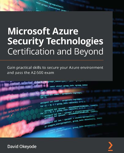 Microsoft Azure Security Technologies Certification and Beyond: Gain practical skills to secure your Azure environment and pass the AZ-500 exam