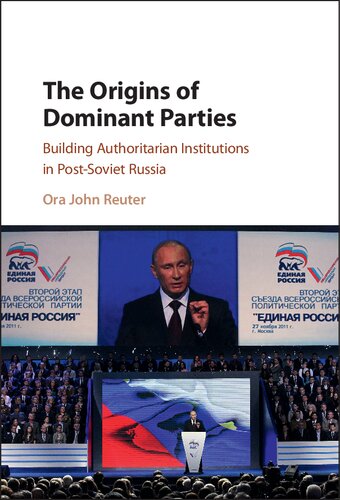 The Origins of Dominant Parties: Building Authoritarian Institutions in Post-Soviet Russia
