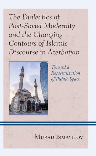 The Dialectics of Post-Soviet Modernity and the Changing Contours of Islamic Discourse in Azerbaijan: Toward a Resacralization of Public Space