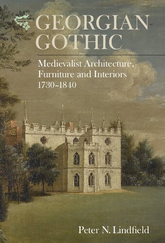 Georgian Gothic: Medievalist Architecture, Furniture and Interiors 1730-1840