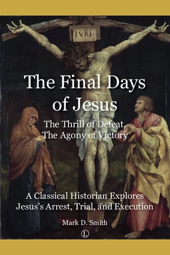 The final days of Jesus, the thrill of defeat, the agony of victory : a classical historian explores Jesus's arrest, trial, and execution