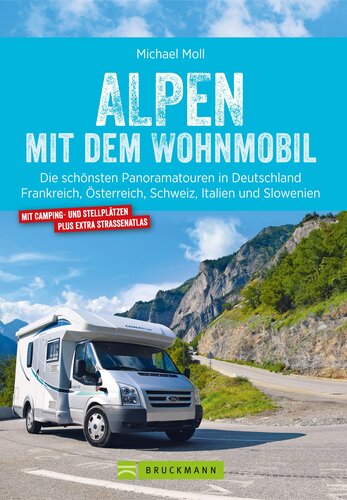 Alpen mit dem Wohnmobil: Die schönsten Panoramatouren. Der Wohnmobil-Reiseführer mit Straßenatlas, GPS-Koordinaten zu Stellplätzen und Streckenleisten