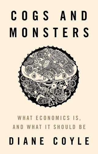 Cogs and Monsters: What Economics Is, and What It Should Be