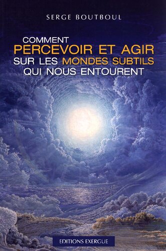 Comment percevoir et agir sur les mondes subtils qui nous entourent (French Edition)