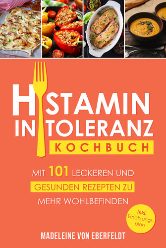 Histaminintoleranz Kochbuch: Mit 101 leckeren und gesunden Rezepten zu mehr Wohlbefinden. Inkl. 14- tägigem Ernährungsplan und Ernährungstagebuch (German Edition)