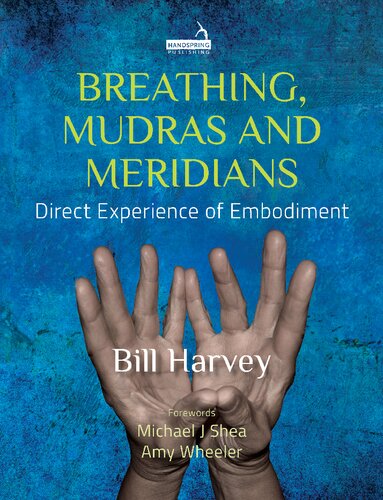 Breathing, Mudras and Meridians Direct Experience of Embodiment