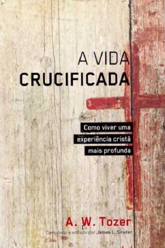 A Vida Crucificada - Como viver uma experiência cristã mais profunda