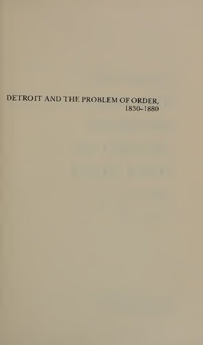 Detroit and the Problem of Order, 1830-1880: A Geography of Crime, Riot, and Policing