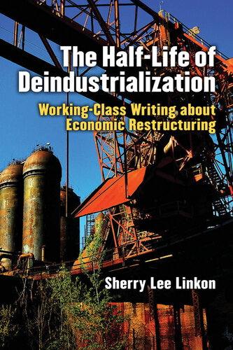 The Half-Life of Deindustrialization: Working-Class Writing about Economic Restructuring