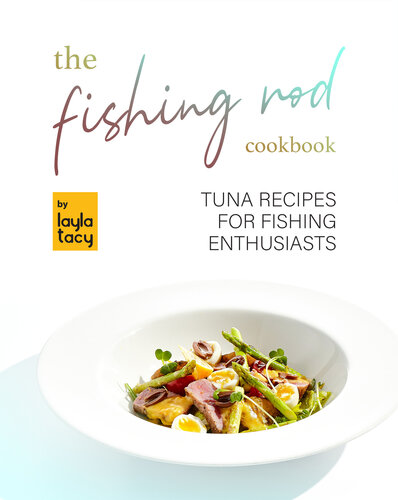 The Fishing Rod Cookbook: Tuna Recipes for Fishing Enthusiasts