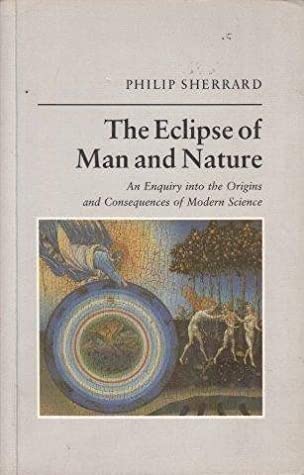 The Eclipse of Man and Nature: An Enquiry into the Origins and Consequences of Modern Science