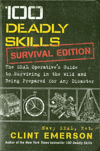 100 Deadly Skills Survival Edition: The SEAL Operative’s Guide to Surviving in the Wild and Being Prepared for Any Disaster