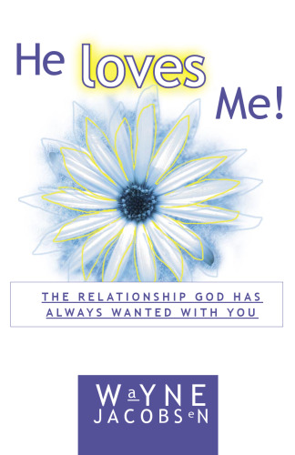 He Loves Me! The Relationship God Has Always Wanted with You
