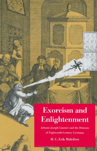 Exorcism and Enlightenment: Johann Joseph Gassner and the Demons of Eighteenth-Century Germany ()