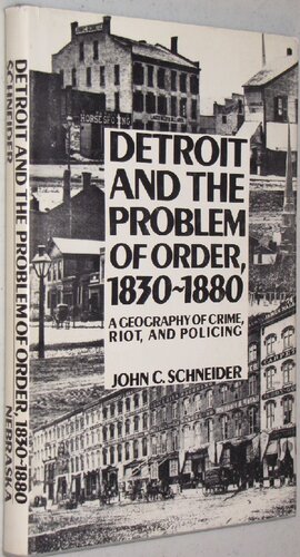 Detroit and the Problem of Order, 1830-80: A Geography of Crime, Riot, and Policing