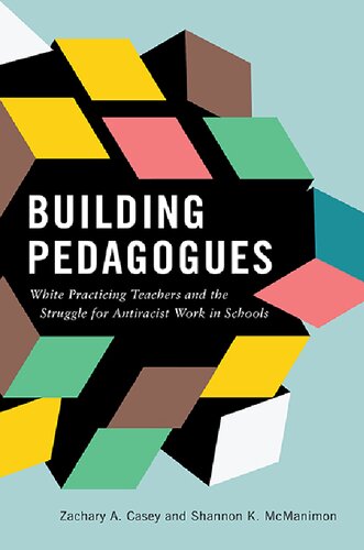 Building Pedagogues: White Practicing Teachers and the Struggle for Antiracist Work in Schools