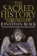 The Sacred History: How Angels, Mystics and Higher Intelligence Made Our World
