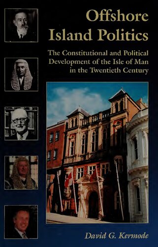 Offshore Island Politics: The Constitutional and Political Development of the Isle of Man in the Twentieth Century (Centre for Manx Studies Monographs 3) (Volume 3)