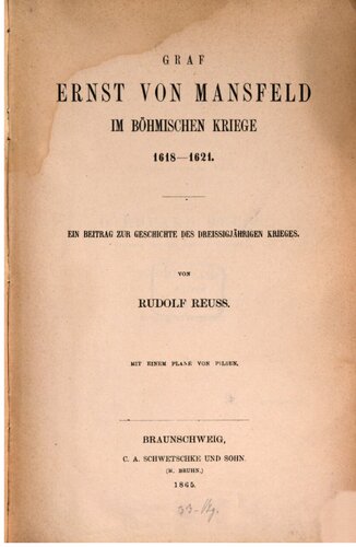 Graf Ernst von Mansfeld im Böhmischen Kriege 1618-1621: Ein Beitrag zur Geschichte des Dreißigjährigen Krieges