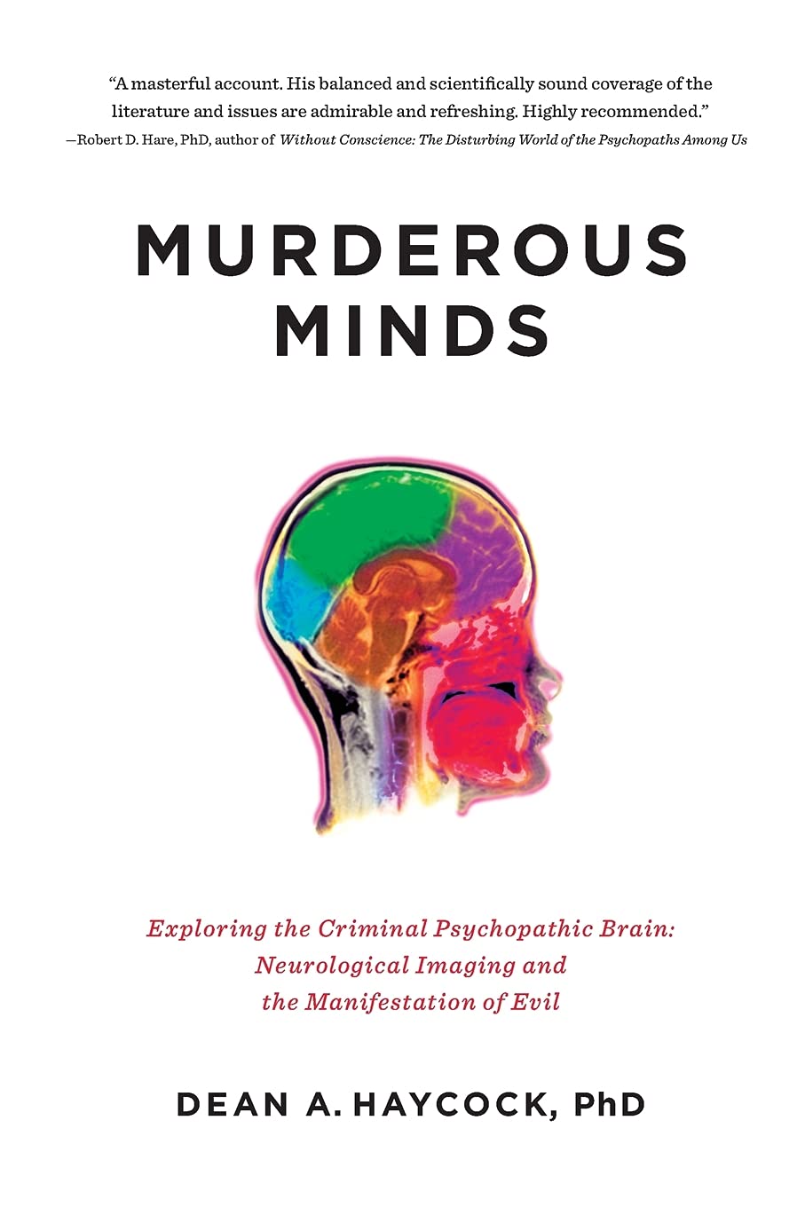 Murderous Minds: Exploring the Criminal Psychopathic Brain: Neurological Imaging and the Manifestation of Evil