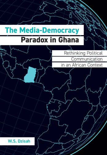 The Media-Democracy Paradox in Ghana: Rethinking Political Communication in an African Context