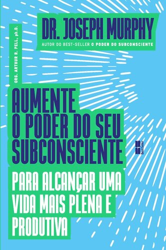 Aumente o poder do seu subconsciente para alcançar uma vida plena e produtiva