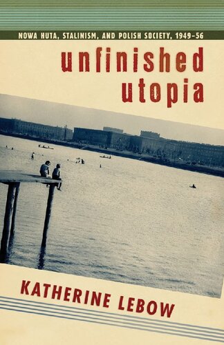 Unfinished Utopia: Nowa Huta, Stalinism, and Polish Society, 1949–56