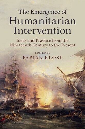 The Emergence of Humanitarian Intervention: Ideas and Practice from the Nineteenth Century to the Present