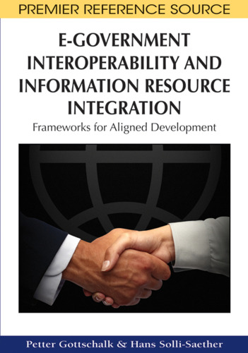 E-Government Interoperability and Information Resource Integration: Frameworks for Aligned Development (Premier Reference Source)