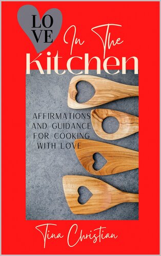 Love In The Kitchen: Recipes filled with love and affirmations for everyday life.