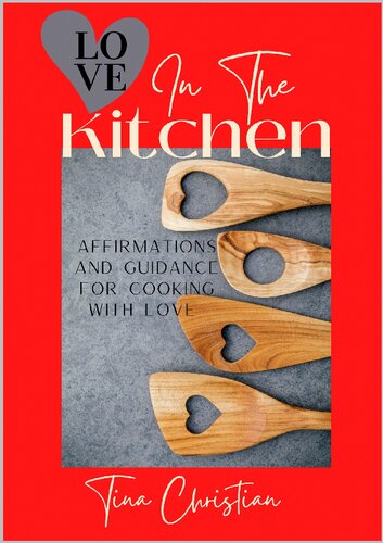 Love In The Kitchen: Recipes filled with love and affirmations for everyday life.