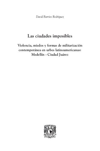 Las ciudades imposibles. Violencias, miedos y formas de militarización contemporánea: Medellín-Ciudad Juárez