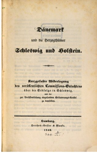 Däbemark und die Herzogtümer Schleswig und Holstein: Kurzgefaßte Widerlegung des Commissions-Gutachtens über die Erbfolge in Schleswigund der zur Veröffentlichung eingesandten Erläuterungs-Artikel zu demselben