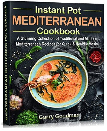 Mediterranean Instant Pot Cookbook A Stunning Collection of Traditional and Modern Mediterranean Recipes
