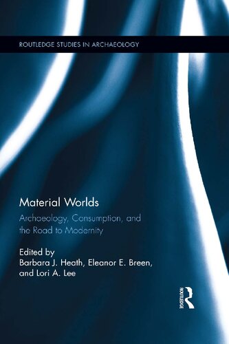 Material Worlds: Archaeology, Consumption, and the Road to Modernity (Routledge Studies in Archaeology)