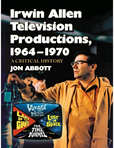Irwin Allen Television Productions, 1964-1970: A Critical History of Voyage to the Bottom of the Sea, Lost in Space, the Time Tunnel and Land of the Giants