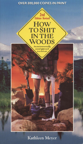 How to Shit in the Woods, Second Edition: An Environmentally Sound Approach to a Lost Art