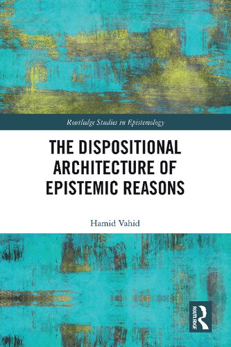 The Dispositional Architecture of Epistemic Reasons (Routledge Studies in Epistemology)