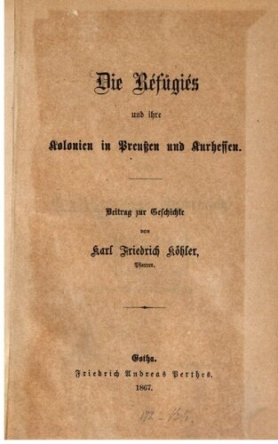 Die Refugies und ihre Kolonien in Preußen und Kurhessen; Beitrag zur Geschichte