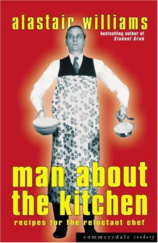 Man About the Kitchen: Recipes for the Reluctant Chef