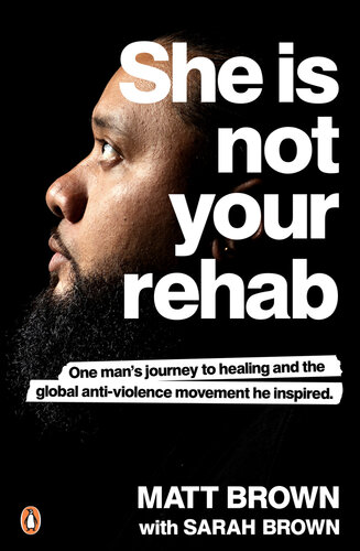 She Is Not Your Rehab: One Man's Journey to Healing and the Global Anti-Violence Movement He Inspired