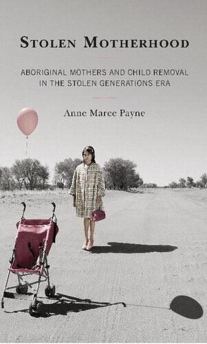 Stolen Motherhood: Aboriginal Mothers and Child Removal in the Stolen Generations Era