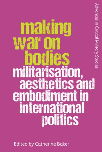 Making War on Bodies: Militarisation, Aesthetics and Embodiment in International Politics