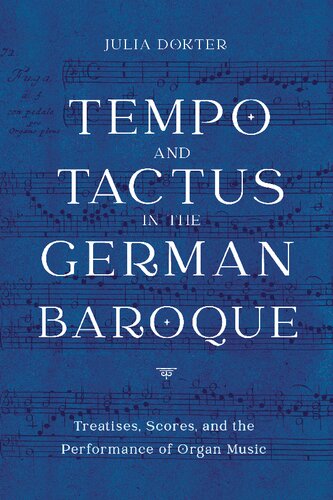 Tempo and Tactus in the German Baroque: Treatises, Scores, and the Performance of Organ Music