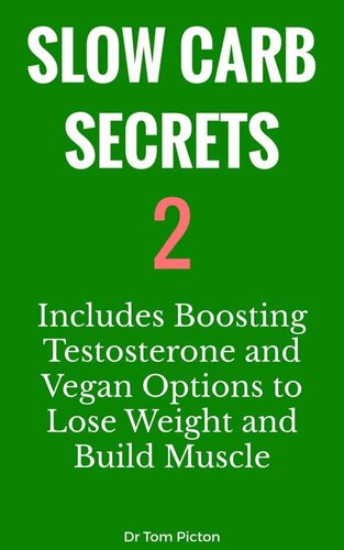 Slow Carb Secrets 2: Includes Boosting Testosterone and Vegan Options for Weight Loss and Building Muscle Mass