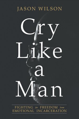 Cry Like a Man - Fighting for Freedom from Emotional Incarceration