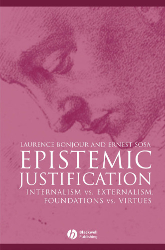 Epistemic Justification: Internalism vs. Externalism, Foundations vs. Virtues (Great Debates in Philosophy)