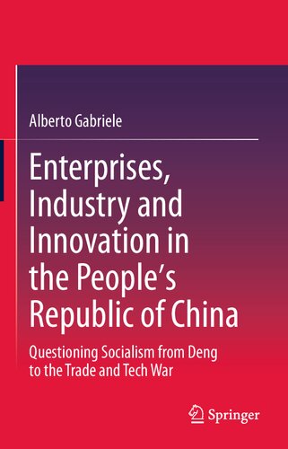 Enterprises, Industry and Innovation in the People’s Republic of China Questioning Socialism from Deng to the Trade and Tech War