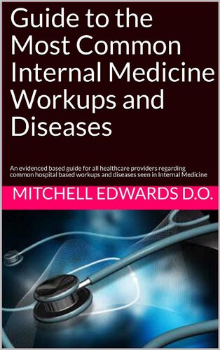 Guide to the Most Common Internal Medicine Workups and Diseases: An evidenced based guide for all healthcare providers regarding common hospital based workups and diseases seen in Internal Medicine