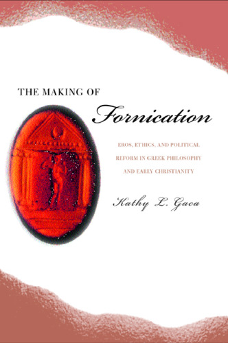The Making of Fornication: Eros, Ethics, and Political Reform in Greek Philosophy and Early Christianity (Hellenistic Culture and Society)